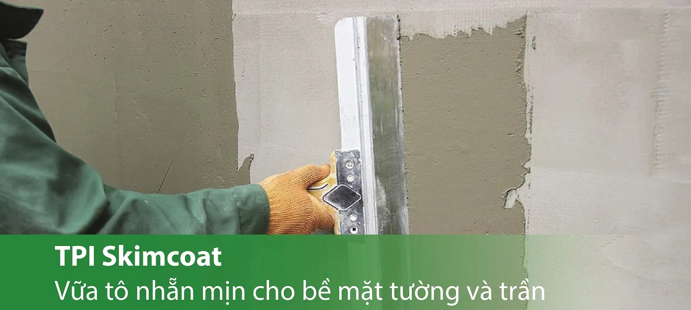 TPI Skimcoat - Vữa tô nhẵn mịn cho bề mặt tường và trần